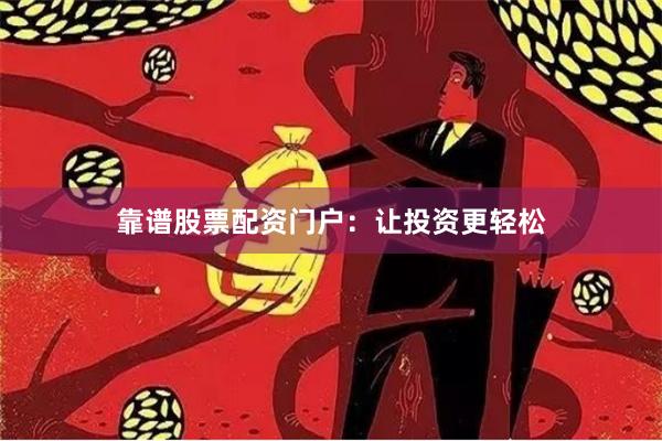 靠谱股票配资门户：让投资更轻松