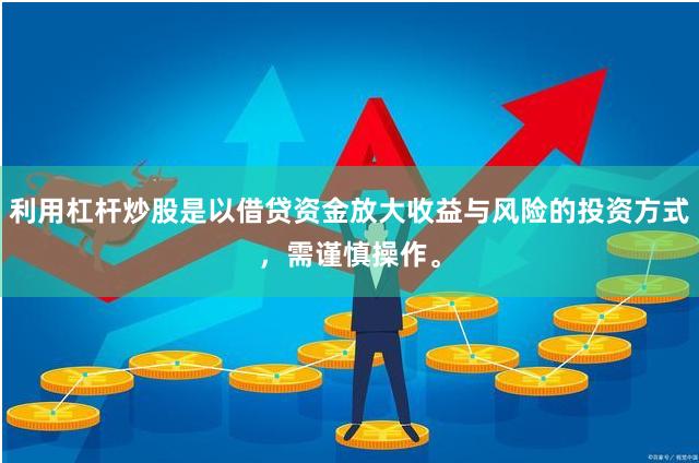 利用杠杆炒股是以借贷资金放大收益与风险的投资方式，需谨慎操作。